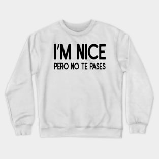 Funny sarcastic spanish Quote I'm Nice Pero No Te Pases Crewneck Sweatshirt